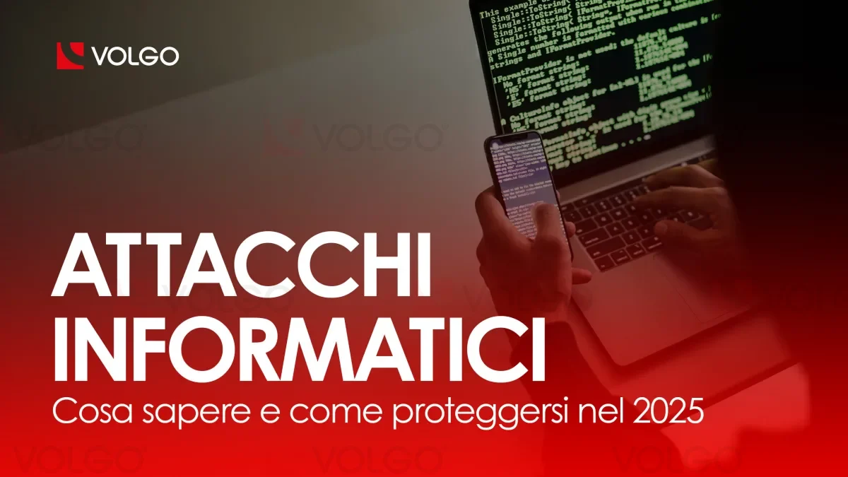 Attacchi Informatici: Cosa Sapere e Come Proteggersi nel 2025